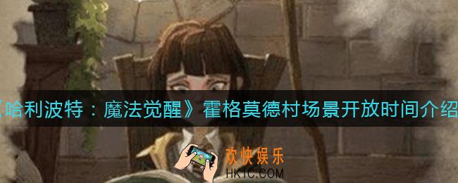 哈利波特魔法觉醒霍格莫德村场景什么时候开放_霍格莫德村场景开放时间介绍