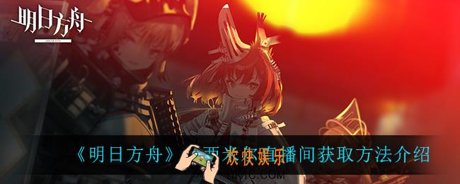 明日方舟卡西米尔直播间怎么获得_卡西米尔直播间获取方法介绍