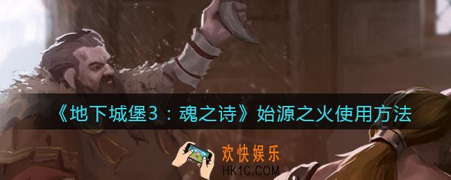 地下城堡3魂之诗始源之火怎么用_原始之火使用方法