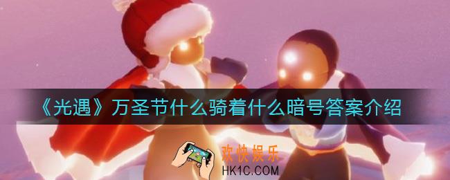 光遇万圣节什么骑着什么暗号答案是什么_万圣节什么骑着什么暗号答案介绍