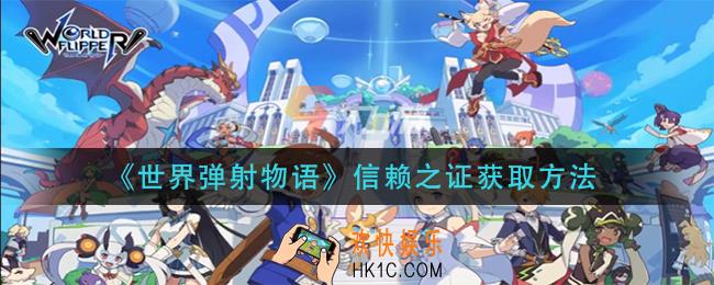 世界弹射物语信赖之证怎么获得_信赖之证获取方法