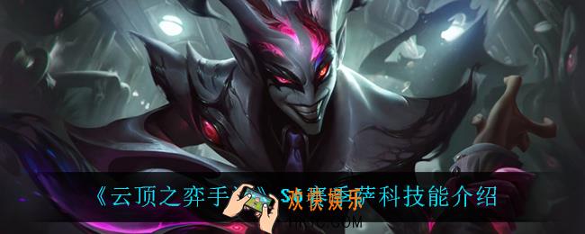 云顶之弈S6萨科技能是什么_S6赛季萨科技能介绍