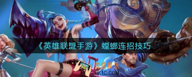 英雄联盟手游螳螂怎么连招_螳螂连招技巧
