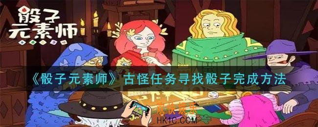 骰子元素师古怪任务寻找骰子怎么做_古怪任务寻找骰子完成方法