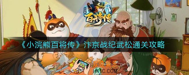 小浣熊百将传汴京战纪武松怎么过_汴京战纪武松通关攻略