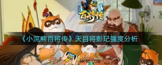 小浣熊百将传天目将彭玘怎么样_天目将彭玘强度分析