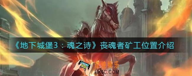 地下城堡3魂之诗丧魂者矿工在哪_丧魂者矿工位置介绍