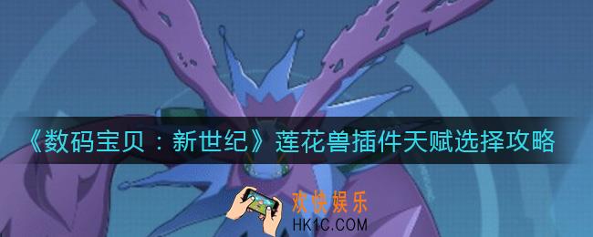 数码宝贝新世纪莲花兽插件天赋怎么选择_莲花兽插件天赋选择攻略