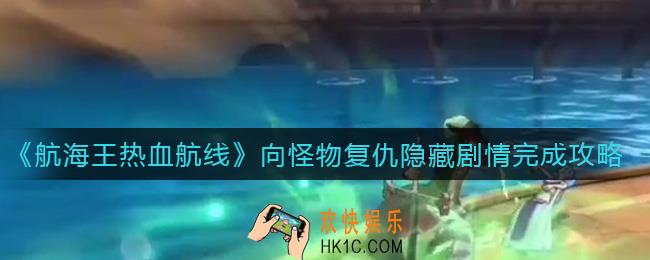 航海王热血航线向怪物复仇隐藏剧情怎么做_向怪物复仇隐藏剧情完成攻略