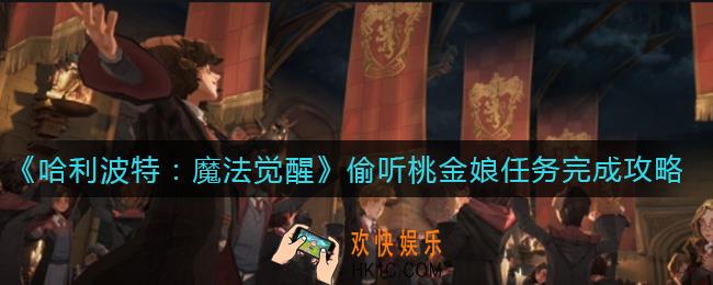 哈利波特魔法觉醒偷听桃金娘任务怎么做_偷听桃金娘任务完成攻略