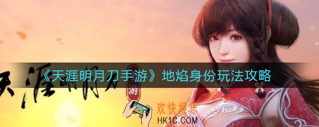 ​天涯明月刀手游地焰身份怎么玩_​地焰身份玩法攻略