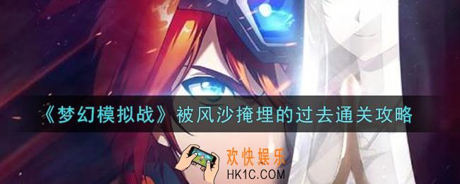 梦幻模拟战被风沙掩埋的过去怎么打_被风沙掩埋的过去通关攻略