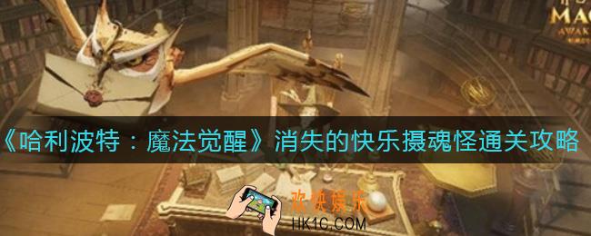 哈利波特魔法觉醒消失的快乐摄魂怪怎么打_消失的快乐摄魂怪通关攻略