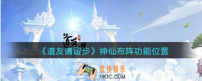 道友请留步神仙在哪布阵_神仙布阵功能位置