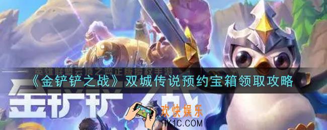金铲铲之战双城传说预约宝箱怎么领取_双城传说预约宝箱领取攻略