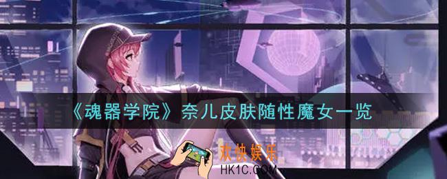 魂器学院奈儿皮肤随性魔女怎么样_奈儿皮肤随性魔女一览