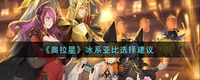 奥拉星手游冰系亚比哪个好_冰系亚比选择建议