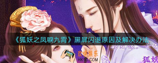 狐妖之凤唳黑屏闪退怎么办_黑屏闪退原因及解决办法