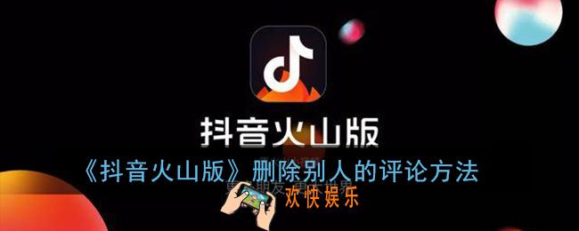抖音火山版怎么删除别人的评论_删除评论方法
