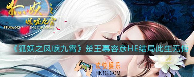 狐妖之凤唳九霄楚王慕容彦此生无悔结局怎么达成_楚王慕容彦HE结局此生无悔达成攻略