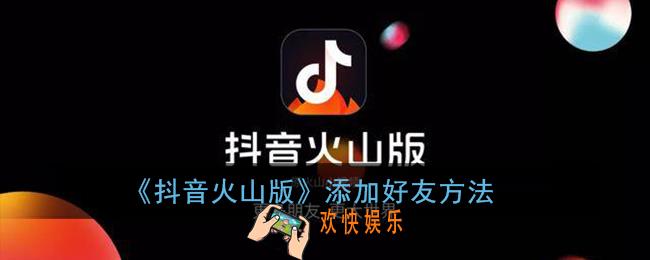 抖音火山版怎么加好友_添加好友方法