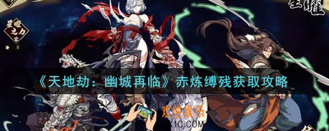 天地劫幽城再临赤炼缚残怎么获得_赤炼缚残获取攻略