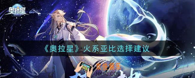 奥拉星手游火系亚比哪个好_火系亚比选择建议