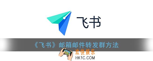 飞书邮箱怎么发群里_邮箱邮件转发群方法
