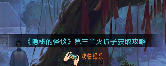 隐秘的怪谈猫女之夏火折子怎么获得_第三章火折子获取攻略