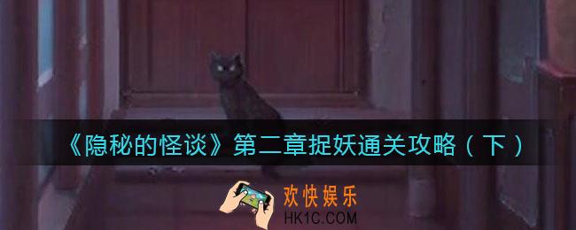 隐秘的怪谈猫女之夏第二章怎么过3_第二章捉妖通关攻略（下）