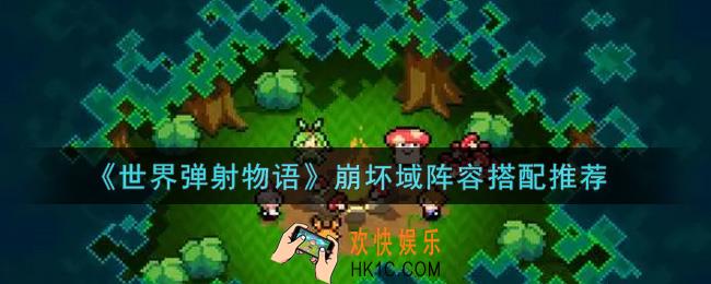 世界弹射物语崩坏域阵容怎么搭配_崩坏域阵容搭配推荐