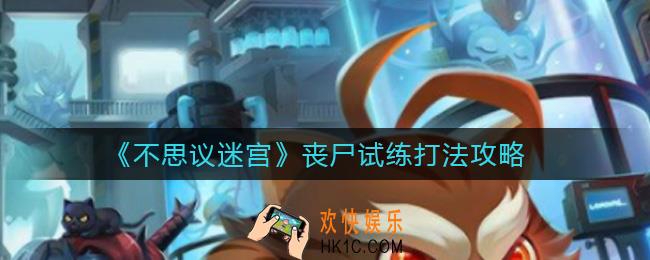 不思议迷宫丧尸试练怎么打_丧尸试练打法攻略