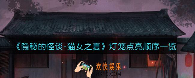 隐秘的怪谈猫女之夏灯笼点亮顺序是什么_灯笼点亮顺序一览