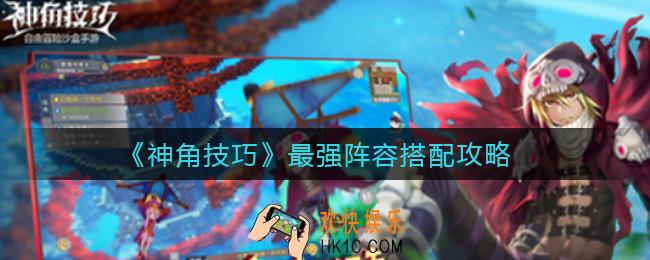 神角技巧最强阵容怎么搭配_最强阵容搭配攻略
