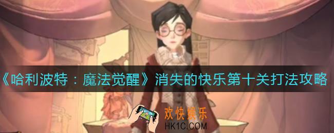 哈利波特魔法觉醒消失的快乐第十关怎么打_消失的快乐第十关打法攻略