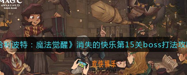 哈利波特魔法觉醒消失的快乐第15关boss怎么打_消失的快乐第15关boss打法攻略