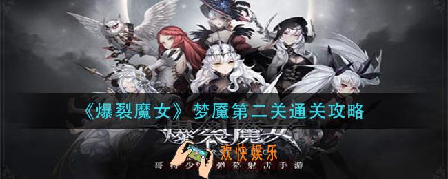 爆裂魔女第二关怎么过_第二关通关攻略