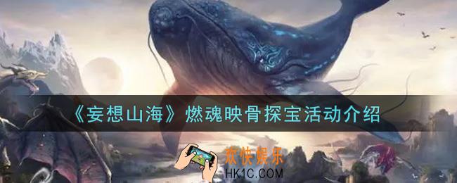 妄想山海燃魂映骨探宝活动内容奖励详解_燃魂映骨探宝活动介绍