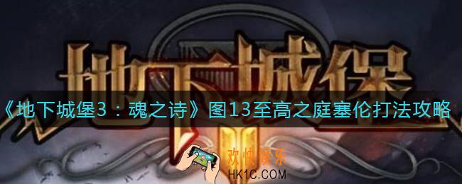 地下城堡3魂之诗图13至高之庭塞伦怎么打_图13至高之庭塞伦打法攻略