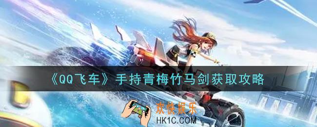 QQ飞车手游手持青梅竹马剑怎么获得_手持青梅竹马剑获取攻略