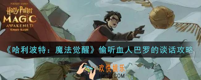 哈利波特魔法觉醒怎么偷听血人巴罗的谈话_偷听血人巴罗的谈话攻略