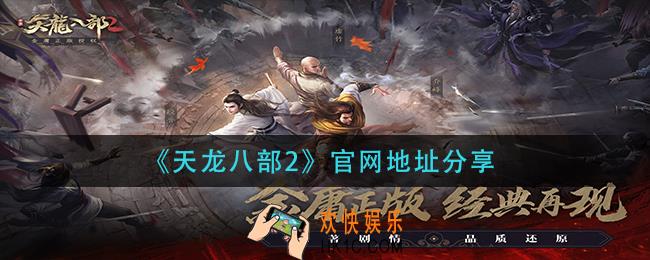 天龙八部2手游官网在哪_天龙八部2手游官网地址分享