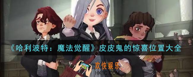 哈利波特魔法觉醒皮皮鬼的惊喜在哪里_皮皮鬼的惊喜位置大全