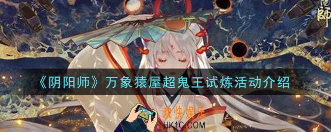 阴阳师万象猿屋超鬼王试炼活动内容奖励详解_万象猿屋超鬼王试炼活动介绍