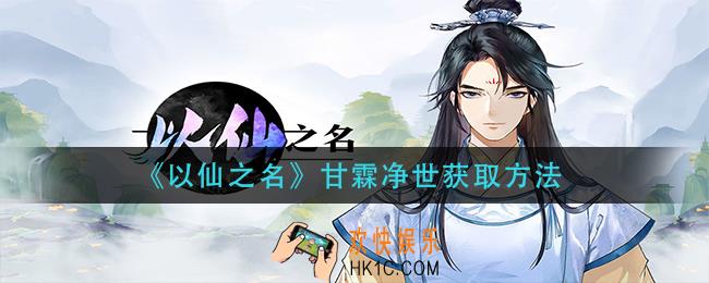 以仙之名甘霖净世怎么获得_甘霖净世获取方法