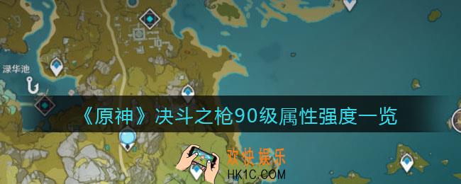 原神决斗之枪90级属性怎么样_决斗之枪90级属性强度一览