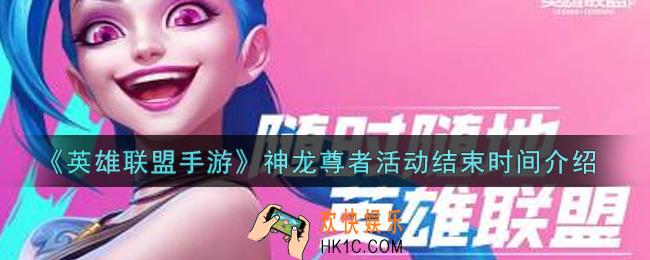 英雄联盟手游神龙尊者活动什么时候结束_lol手游神龙尊者活动结束时间介绍