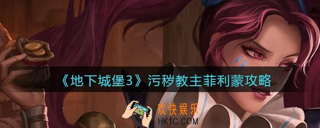 地下城堡3魂之诗污秽教主菲利蒙怎么打_污秽教主菲利蒙攻略