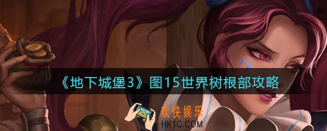 地下城堡3魂之诗图十五怎么过_图15世界树根部攻略