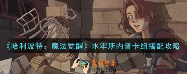 哈利波特魔法觉醒水牢斯内普卡组怎么搭配_水牢斯内普卡组搭配攻略